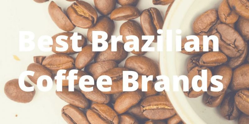 5 Best Brazilian Coffee Brands (Updated 2020)